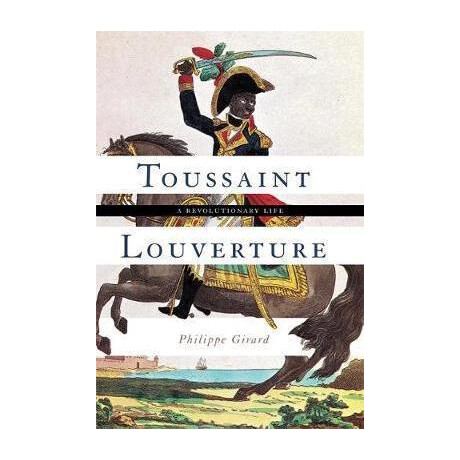 Toussaint Louverture : a Revolutionary Life
