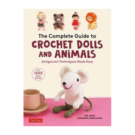 The Complete Guide to Crochet Dolls and Animals : Amigurumi Techniques Made Easy (With Over 1,500 Color Photos)