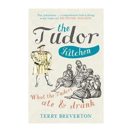 The Tudor Kitchen : What the Tudors ate & Drank