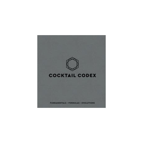 Cocktail Codex : Fundamentals, Formulas, Evolutions