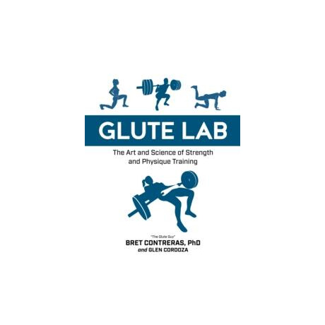 Glute lab : the art and Science of Strength and Physique Training