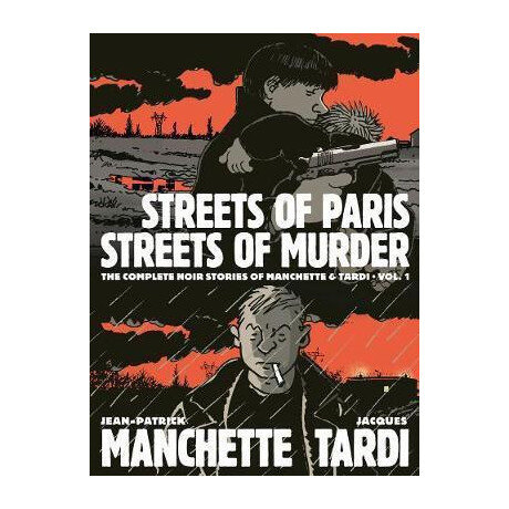 Streets of Paris, Streets of Murder (Vol. 1) : the Complete Noir Stories of Manchette & Tardi Streets of Paris, Streets of Murder (Vol. 1) : the Complete Noir Stories of Manchette & Tardi