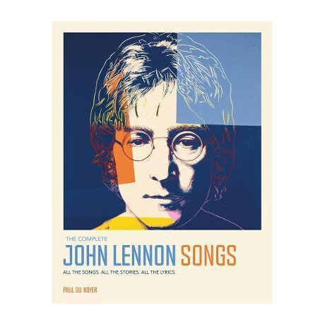 The Complete John Lennon Songs : all the Songs. all the Stories. all the Lyrics.