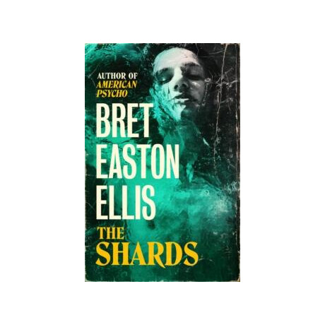 The Shards : Bret Easton Ellis. the Sunday Times Bestselling new Novel From the Author of American Psycho