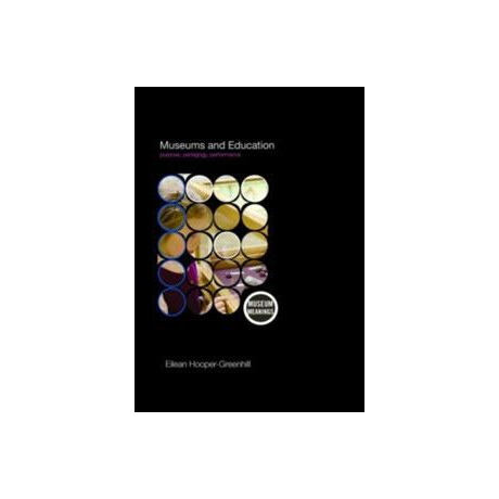 Museums & Education: Purpose, Pedagogy, Performance