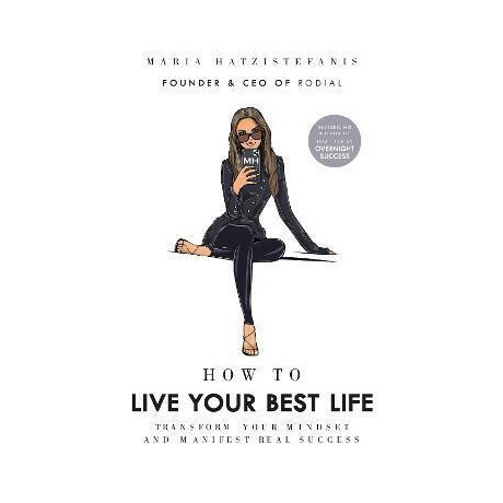 How to Live Your Best Life : Transform Your Mindset and Manifest Real Success