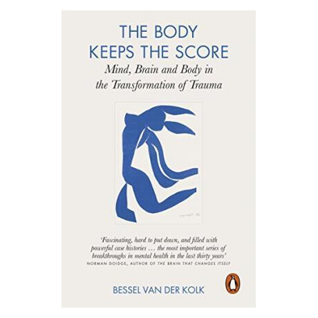 The Body Keeps the Score : Mind, Brain and Body in the Transformation of Trauma