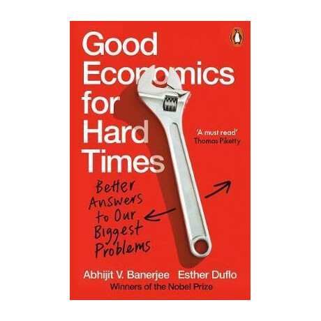Good Economics for Hard Times : Better Answers to our Biggest Problems