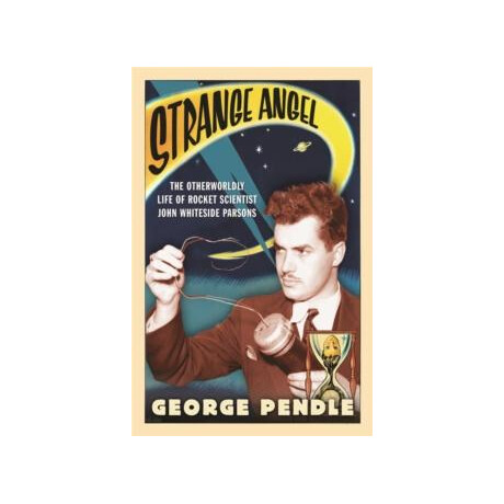 Strange Angel : the Otherworldly Life of Rocket Scientist John Whiteside Parsons
