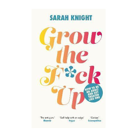 Grow the F*ck up : how to be an Adult and get Treated Like one