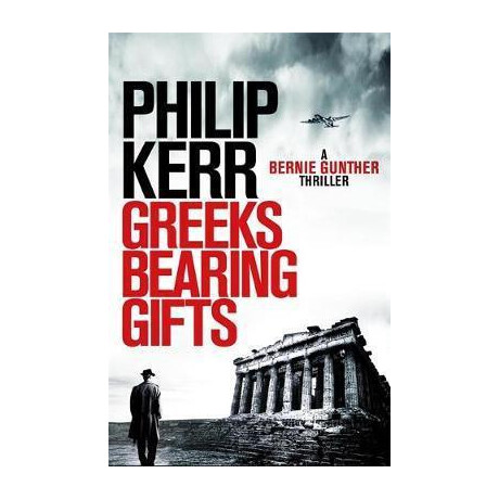 Greeks Bearing Gifts : Bernie Gunther Thriller 13