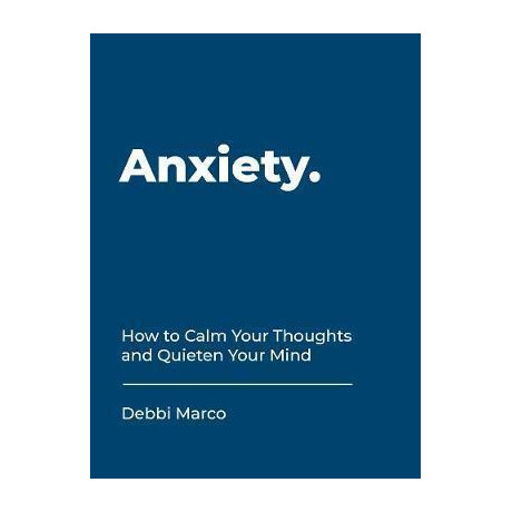 Anxiety : how to Calm Your Thoughts and Quieten Your Mind