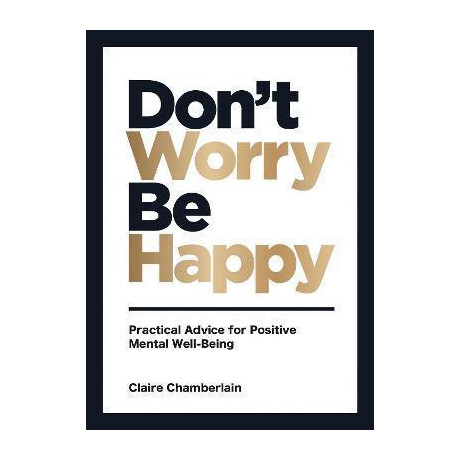 Don't Worry, be Happy : Practical Advice for Positive Mental Well-Being
