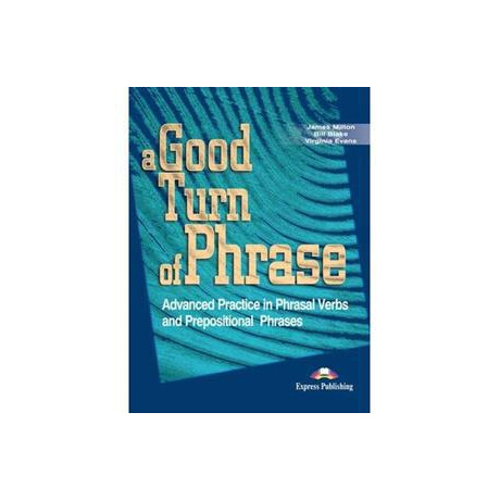 A Good Turn of Phrase Advanced Practice in Phrasal Verbs & Prepositional Phrasals
