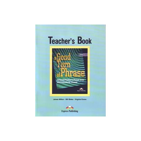 A Good Turn of Phrase Advanced Practice in Phrasal Verbs & Prepositional Phrasals Teacher's