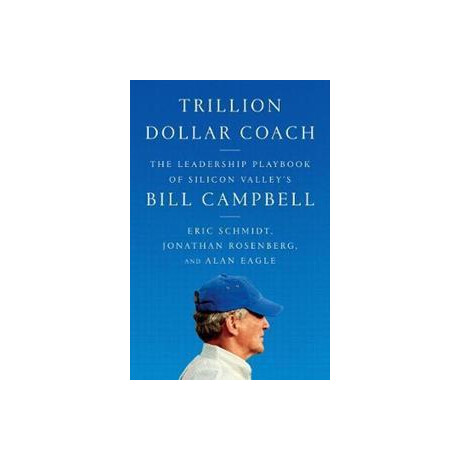 Trillion Dollar Coach : the Leadership Playbook of Silicon Valley's Bill Campbell