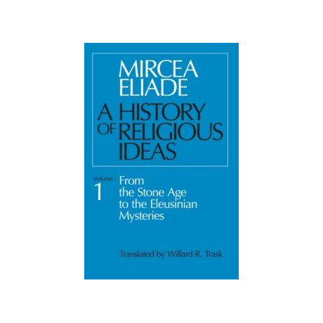 A History of Religious Ideas, Volume 1 : From the Stone age to the Eleusinian Mysteries