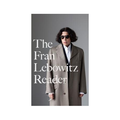 The Fran Lebowitz Reader : the Sunday Times Bestseller