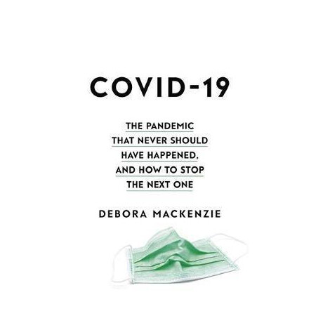 Covid-19 : the Pandemic That Never Should Have Happened, and how to Stop the Next one