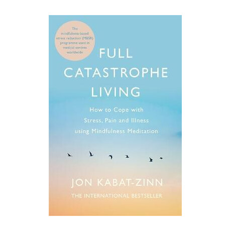 Full Catastrophe Living, Revised Edition : how to Cope With Stress, Pain and Illness Using Mindfulness Meditation