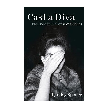 Cast a Diva : the Hidden Life of Maria Callas Cast a Diva : the Hidden Life of Maria Callas