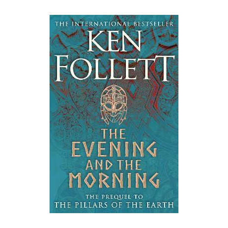 The Evening and the Morning : the Prequel to the Pillars of the Earth, a Kingsbridge Novel The Evening and the Morning : the Prequel to the Pillars of the Earth, a Kingsbridge Novel