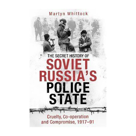 The Secret History of Soviet Russia's Police State : Cruelty, co-Operation and Compromise, 1917-91