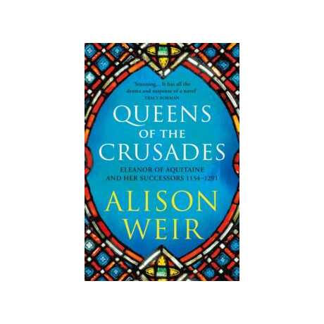 Queens of the Crusades : Eleanor of Aquitaine and her Successors