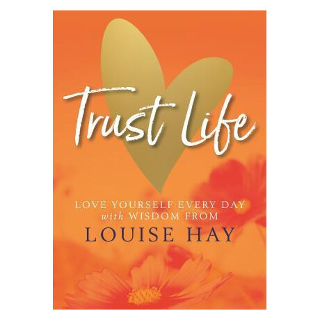 Trust Life : Love Yourself Every day With Wisdom From Louise hay