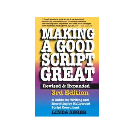 Making a Good Script Great : a Guide for Writing & Rewriting by Hollywood Script Consultant, Linda Seger: 3rd Edition