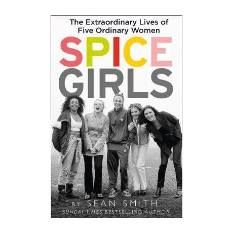 Spice Girls : the Extraordinary Lives of Five Ordinary Women