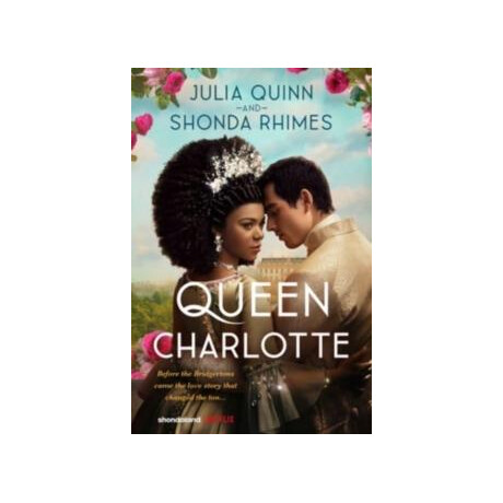 Queen Charlotte : Before the Bridgertons Came the Love Story That Changed the Ton...