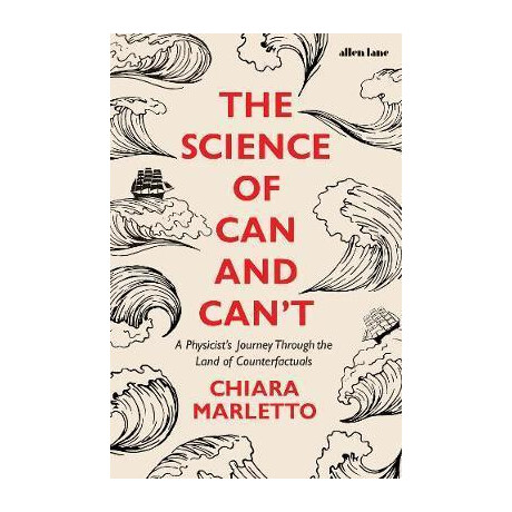 The Science of can and Can't : a Physicist's Journey Through the Land of Counterfactuals