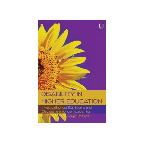 Disability in Higher Education: Investigating Identity, Stigma and Disclosure Amongst Disabled Academics