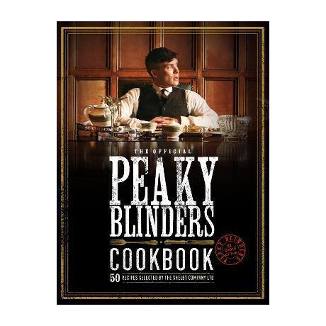 The Official Peaky Blinders Cookbook : 50 Recipes Selected by the Shelby Company ltd