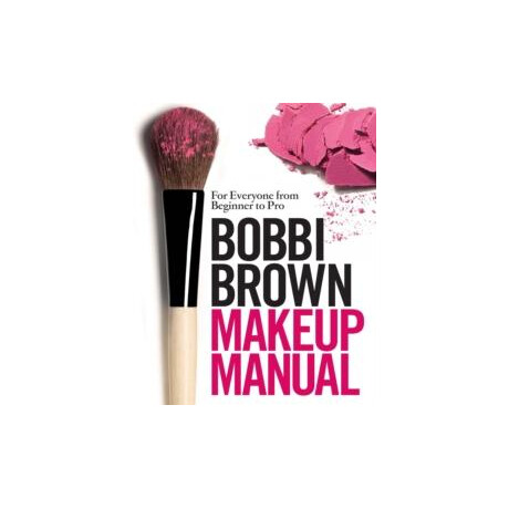 Bobbi Brown Makeup Manual : for Everyone From Beginner to pro