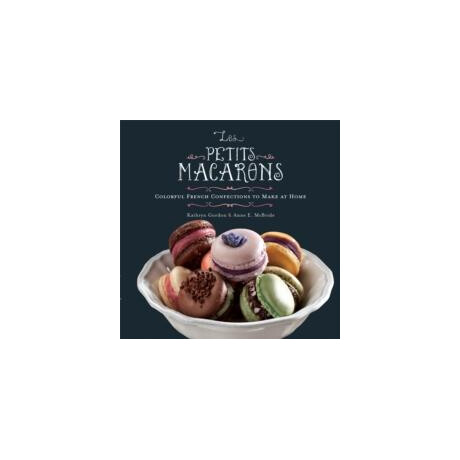 Les Petits Macarons : Colorful French Confections to Make at Home