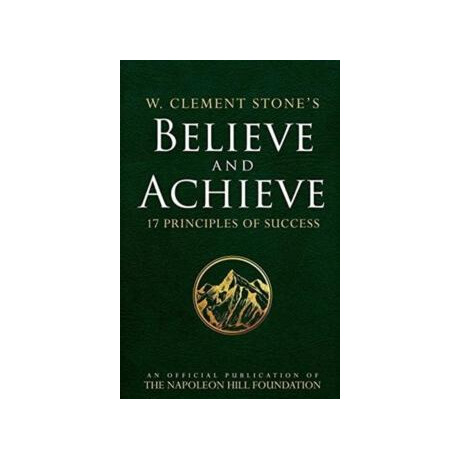 W. Clement Stones Believe and Achieve : 17 Principles of Success