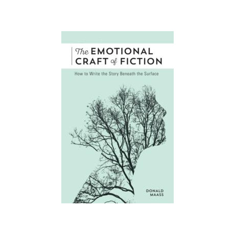 The Emotional Craft of Fiction : how to Write the Story Beneath the Surface