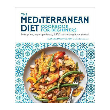 The Mediterranean Diet Cookbook for Beginners : Meal Plans, Expert Guidance, and 100 Recipes to get you Started