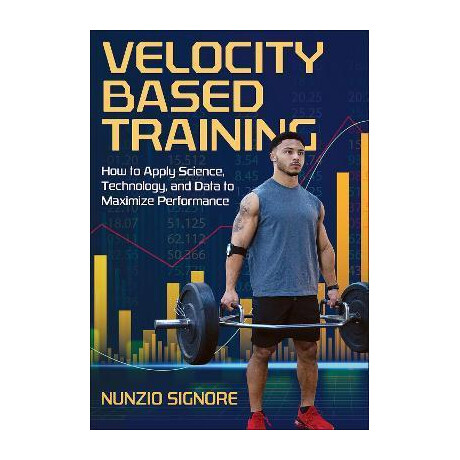 Velocity-Based Training : how to Apply Science, Technology, and Data to Maximize Performance Velocity-Based Training : how to Apply Science, Technology, and Data to Maximize Performance