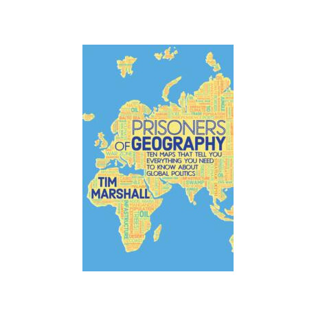 Prisoners of Geography : ten Maps That Tell you Everything you Need to Know About Global Politics