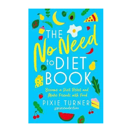 The no Need to Diet Book : Become a Diet Rebel and Make Friends With Food