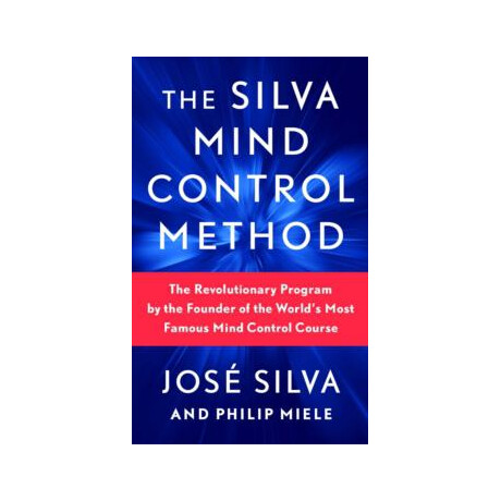 The Silva Mind Control Method : the Revolutionary Program by the Founder of the Worlds Most Famous Mind Control Course