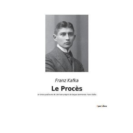Le Proces : le Roman Posthume de L'ecrivain Pragois de Langue Allemande, Franz Kafka