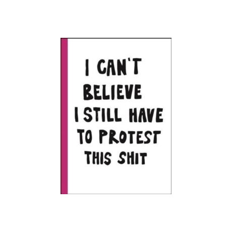 I Can't Believe i Still Have to Protest This Shit