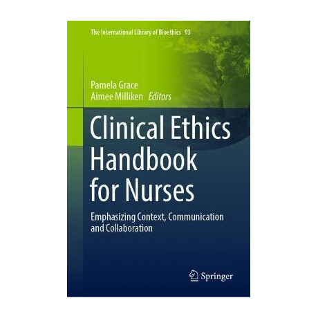 Clinical Ethics Handbook for Nurses : Emphasizing Context, Communication and Collaboration