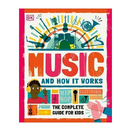 Music and how it Works : the Complete Guide for Kids