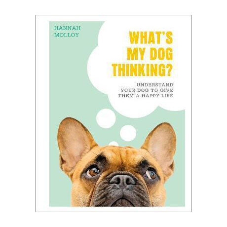 What's my dog Thinking? : Understand Your dog to Give Them a Happy Life What's my dog Thinking? : Understand Your dog to Give Them a Happy Life
