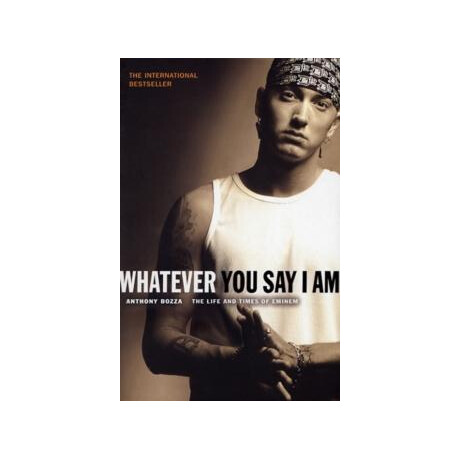 Whatever you say i am : the Life and Times of Eminem